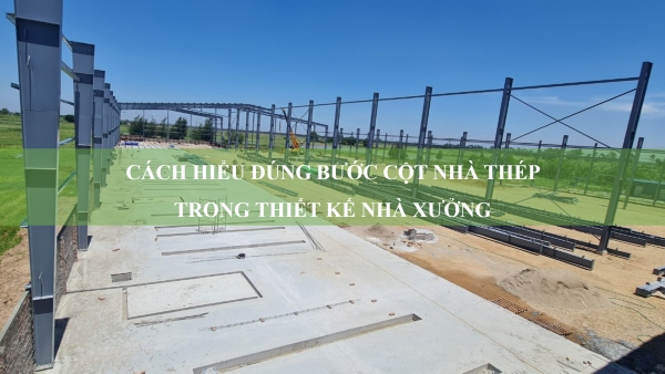 Bước cột nhà thép: Cách hiểu đúng trong thiết kế nhà xưởng